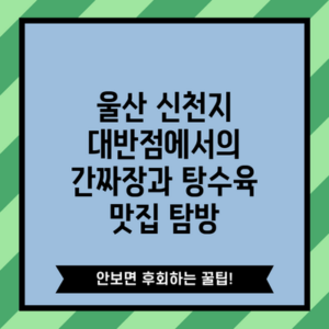 울산 신천지 대반점에서의 간짜장과 탕수육 맛집 탐방